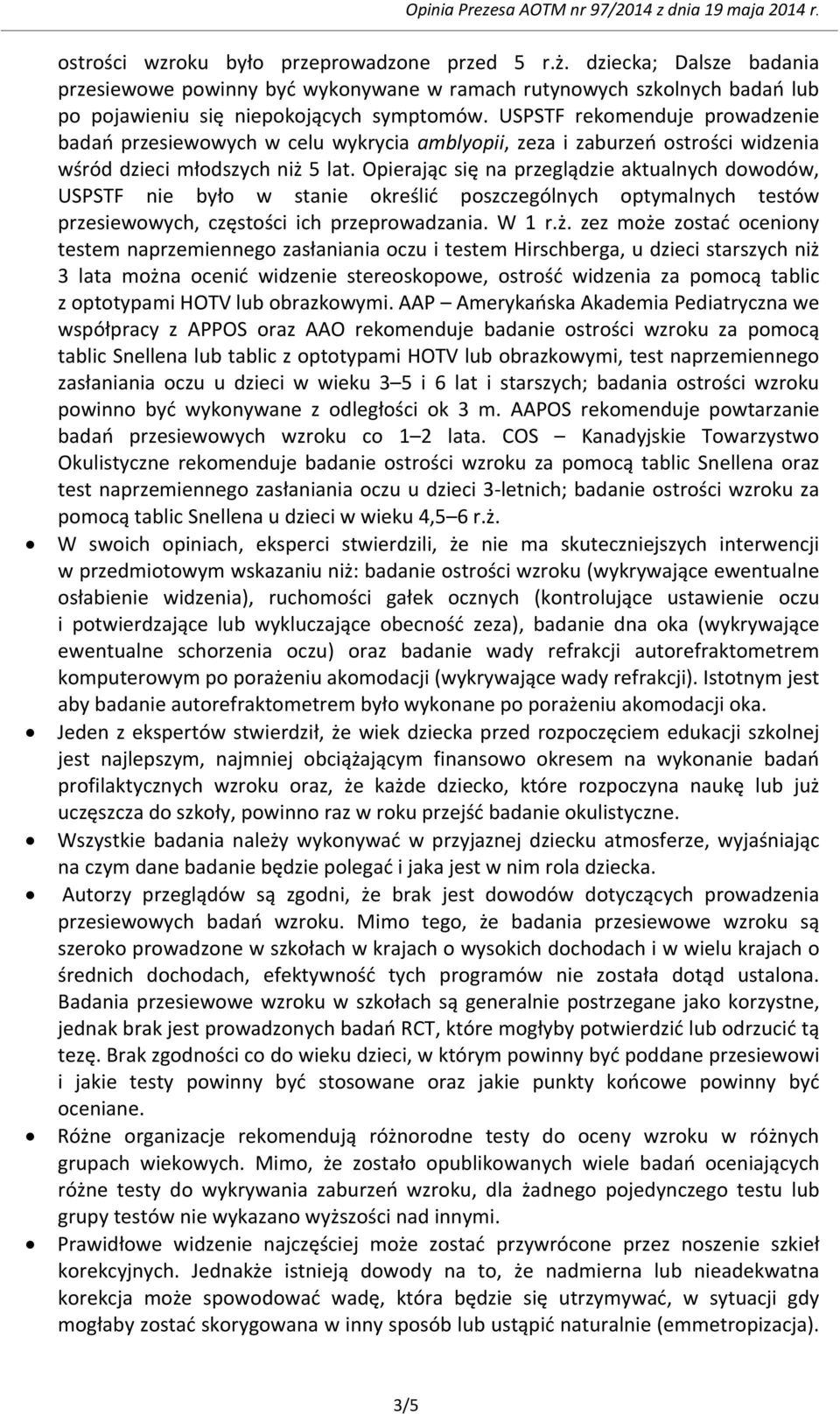 Opierając się na przeglądzie aktualnych dowodów, USPSTF nie było w stanie określić poszczególnych optymalnych testów przesiewowych, częstości ich przeprowadzania. W 1 r.ż.