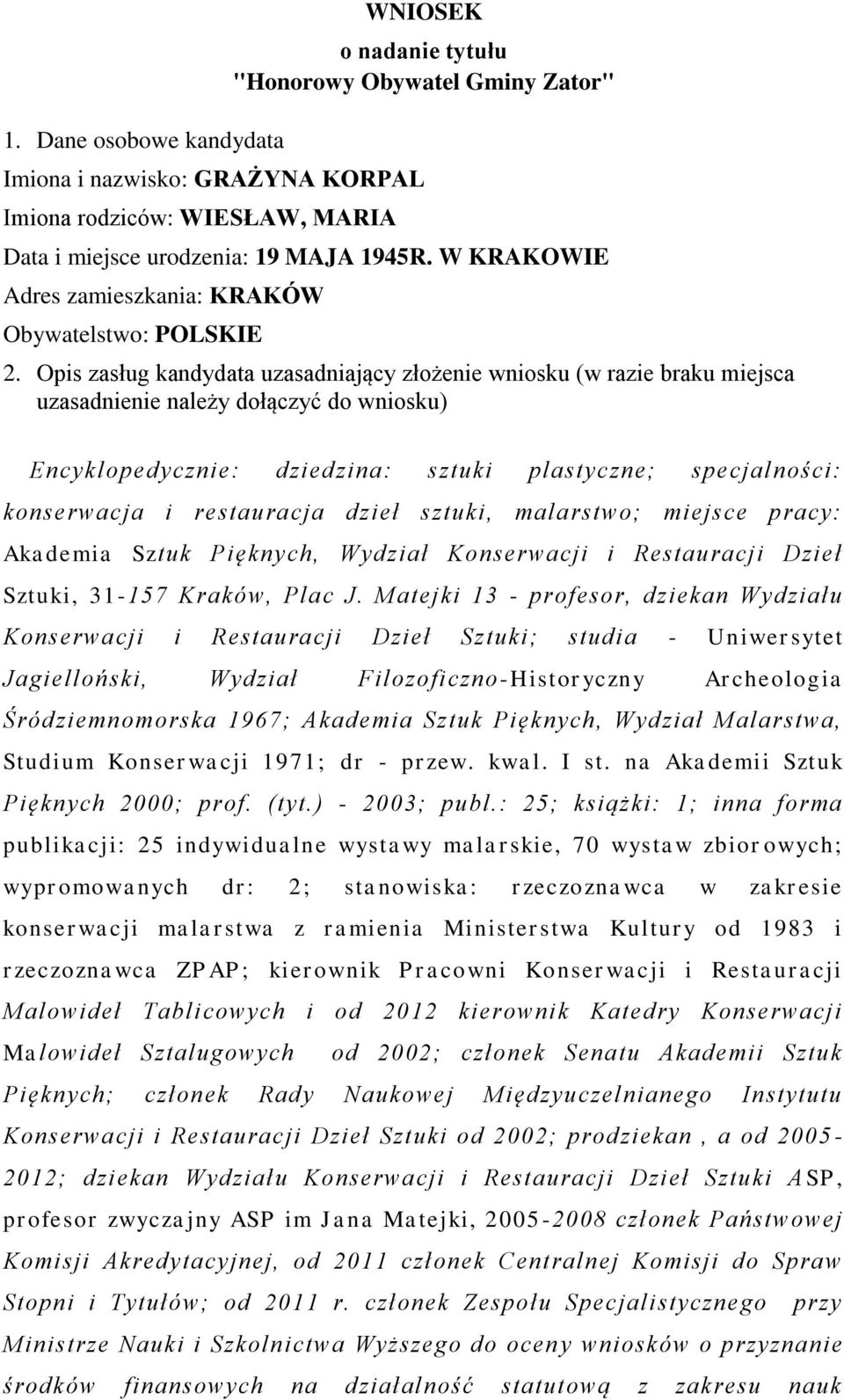 Opis zasług kandydata uzasadniający złożenie wniosku (w razie braku miejsca uzasadnienie należy dołączyć do wniosku) Encyklopedycznie: dziedzina: sztuki plastyczne; specjalności: konserwacja i