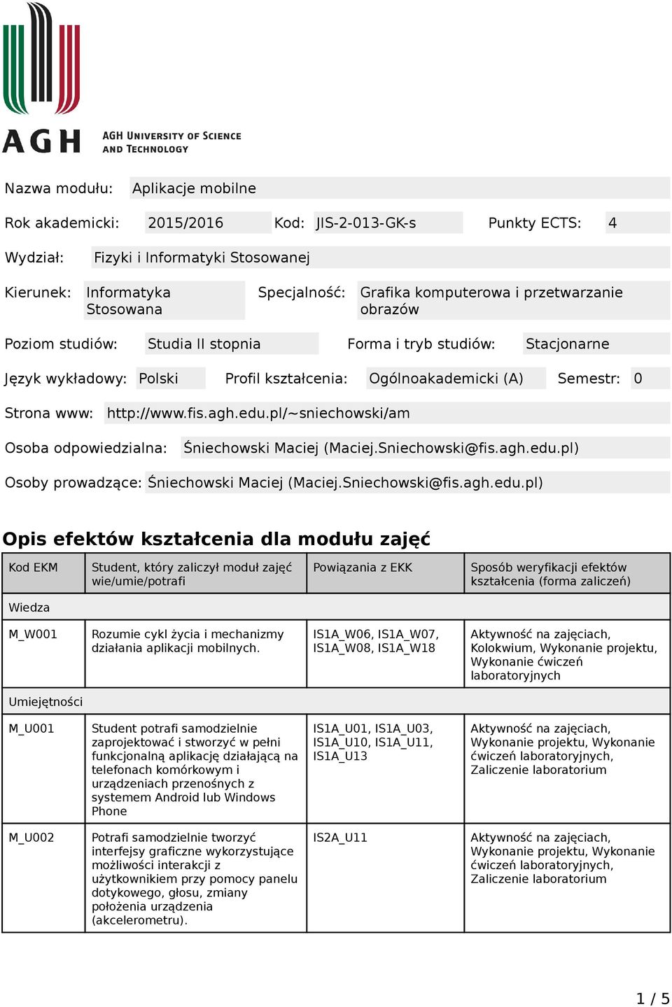 edu.pl/~sniechowski/am Osoba odpowiedzialna: Śniechowski Maciej (Maciej.Sniechowski@fis.agh.edu.pl) Osoby prowadzące: Śniechowski Maciej (Maciej.Sniechowski@fis.agh.edu.pl) Opis efektów kształcenia