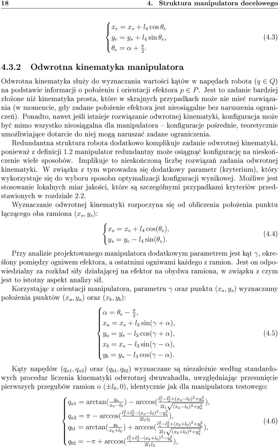 Jest to zadanie bardziej zªo»one ni» kinematyka prosta, które w skrajnych przypadkach mo»e nie mie rozwi zania (w momencie, gdy zadane poªo»enie efektora jest nieosi galne bez naruszenia ogranicze«).