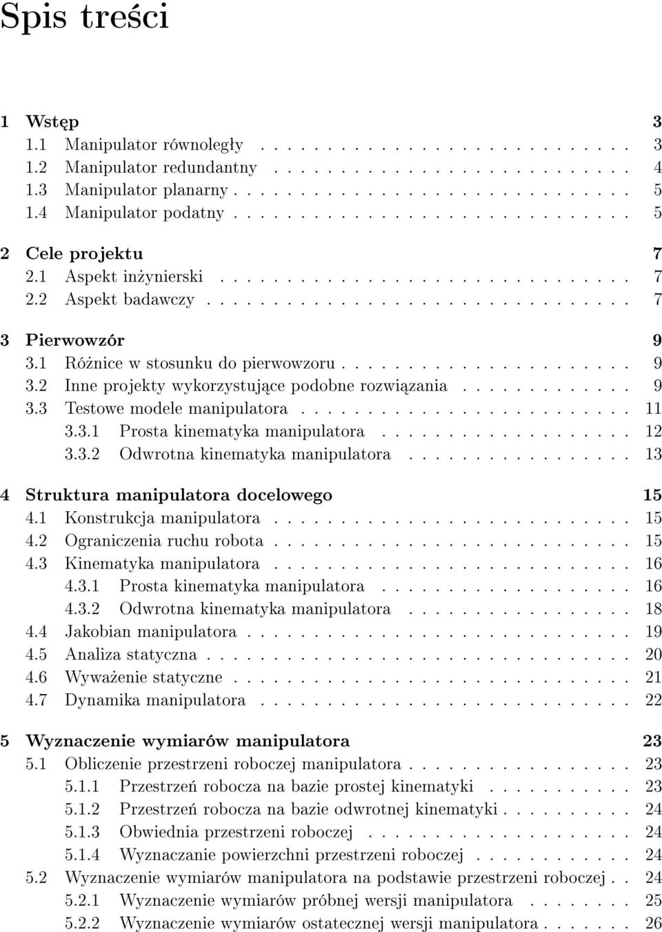 1 Ró»nice w stosunku do pierwowzoru...................... 9 3.2 Inne projekty wykorzystuj ce podobne rozwi zania............. 9 3.3 Testowe modele manipulatora......................... 11 3.3.1 Prosta kinematyka manipulatora.