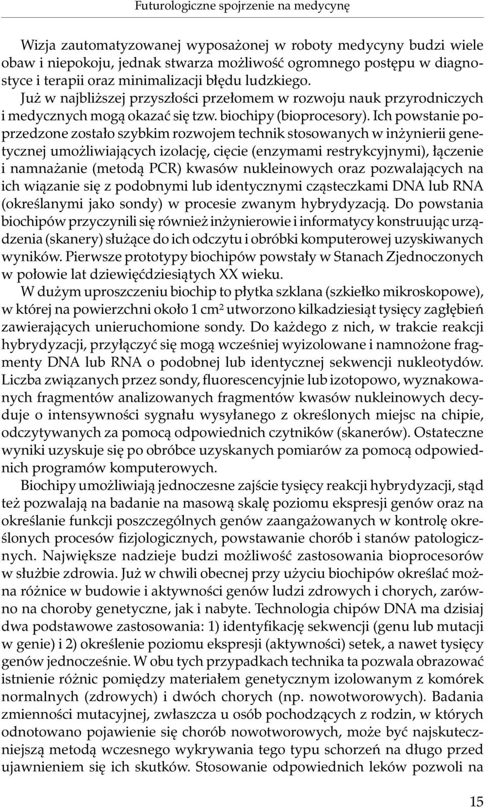 Ich powstanie poprzedzone zostało szybkim rozwojem technik stosowanych w inżynierii genetycznej umożliwiających izolację, cięcie (enzymami restrykcyjnymi), łączenie i namnażanie (metodą PCR) kwasów