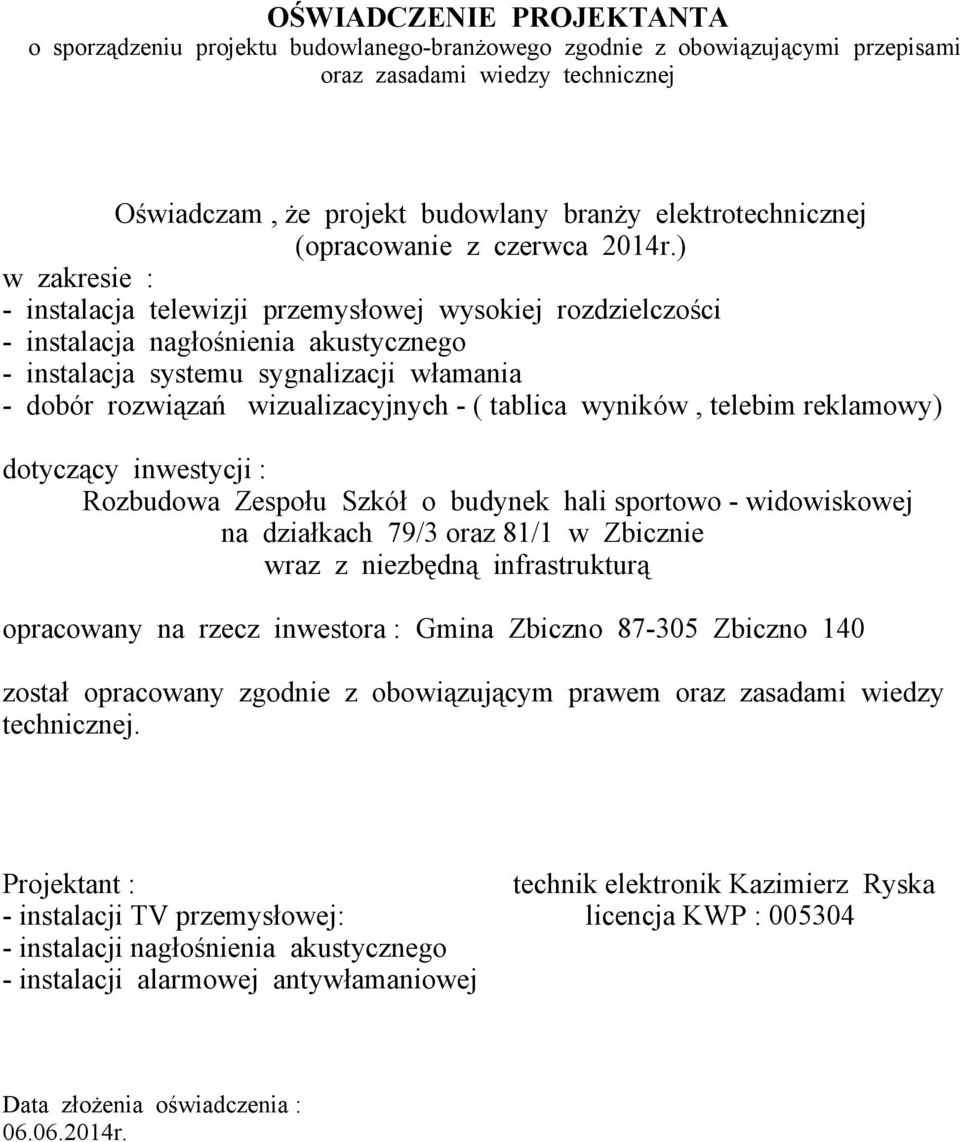 ) w zakresie : - instalacja telewizji przemysłowej wysokiej rozdzielczości - instalacja nagłośnienia akustycznego - instalacja systemu sygnalizacji włamania - dobór rozwiązań wizualizacyjnych - (