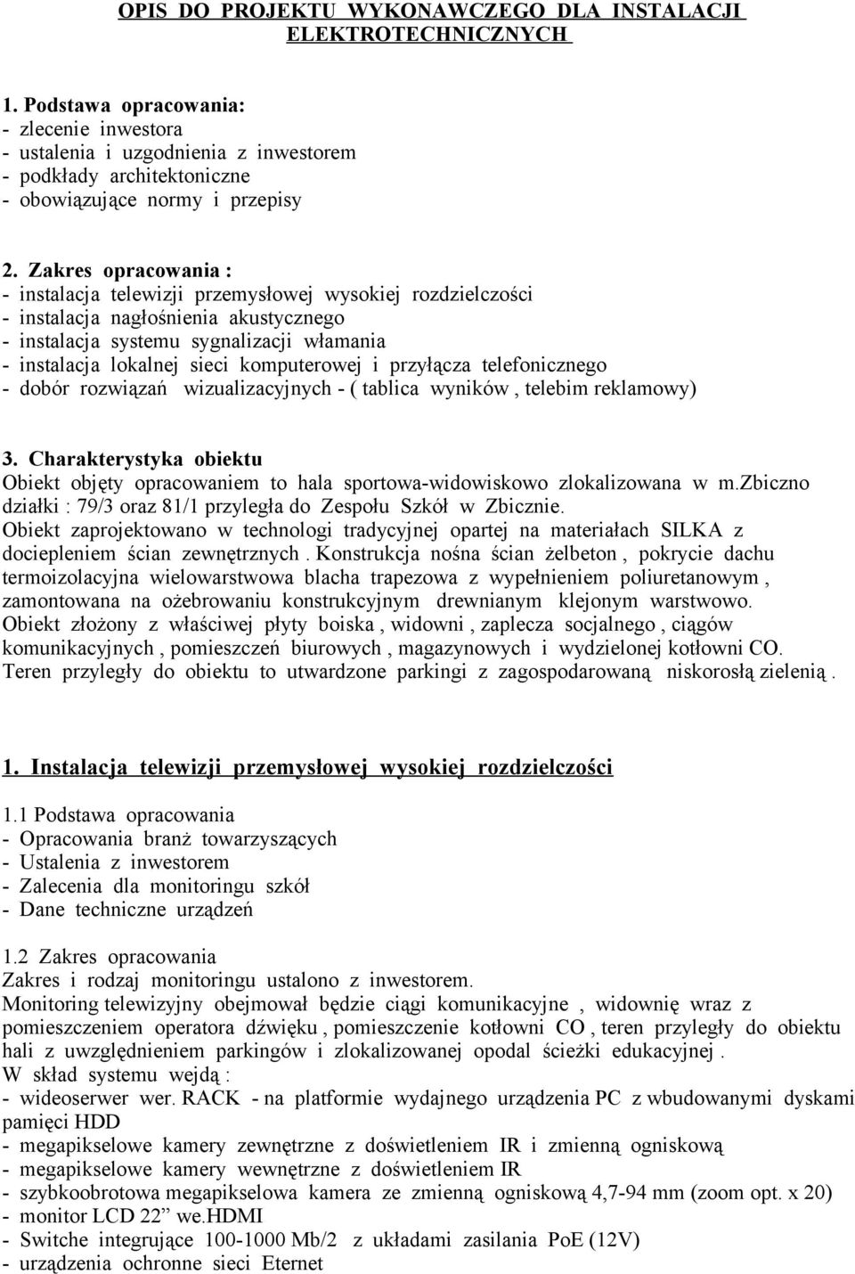 Zakres opracowania : - instalacja telewizji przemysłowej wysokiej rozdzielczości - instalacja nagłośnienia akustycznego - instalacja systemu sygnalizacji włamania - instalacja lokalnej sieci