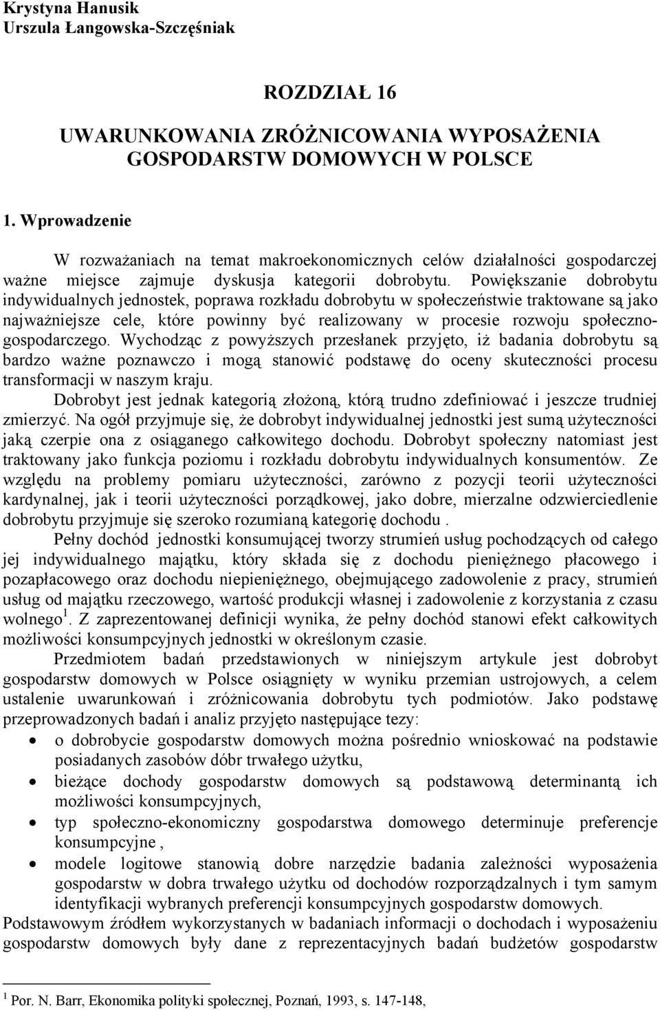 Powiększanie dobrobytu indywidualnych jednostek, poprawa rozkładu dobrobytu w społeczeństwie traktowane są jako najważniejsze cele, które powinny być realizowany w procesie rozwoju