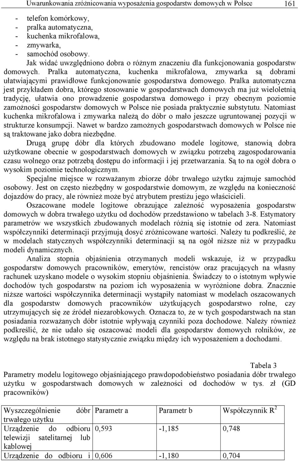 Pralka automatyczna, kuchenka mikrofalowa, zmywarka są dobrami ułatwiającymi prawidłowe funkcjonowanie gospodarstwa domowego.