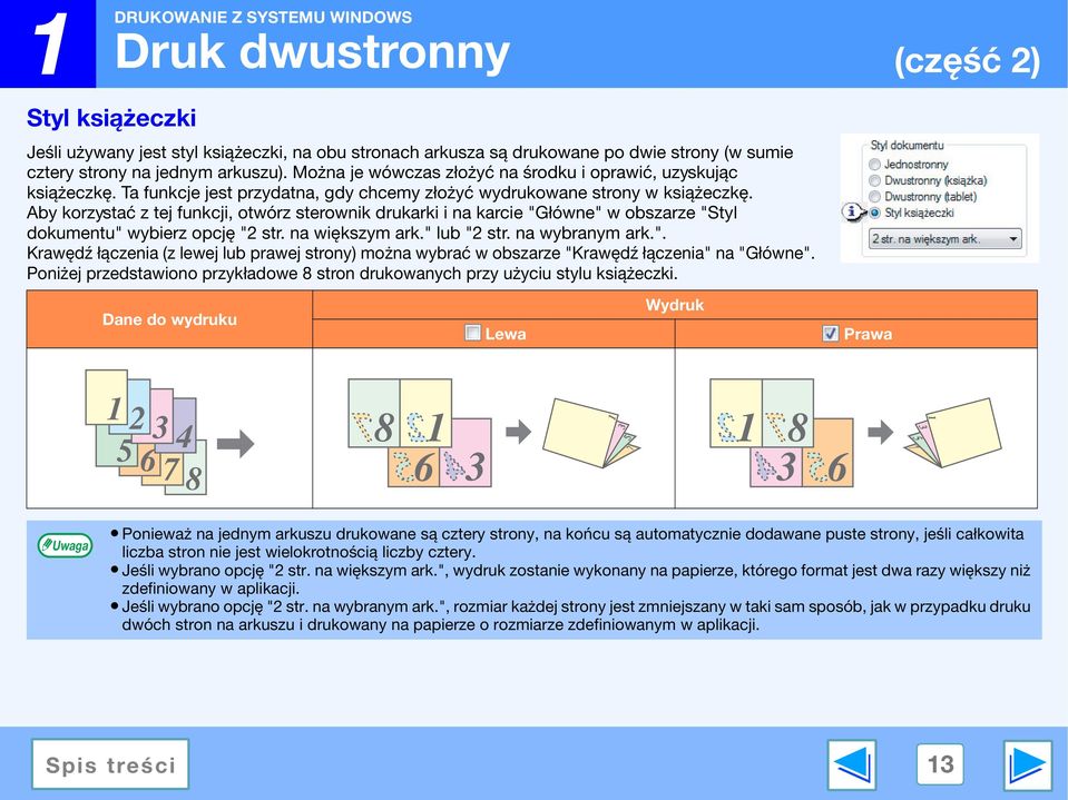 Aby korzystać z tej funkcji, otwórz sterownik drukarki i na karcie "Główne" w obszarze "Styl dokumentu" wybierz opcję "2 str. na większym ark." lub "2 str. na wybranym ark.". Krawędź łączenia (z lewej lub prawej strony) można wybrać w obszarze "Krawędź łączenia" na "Główne".