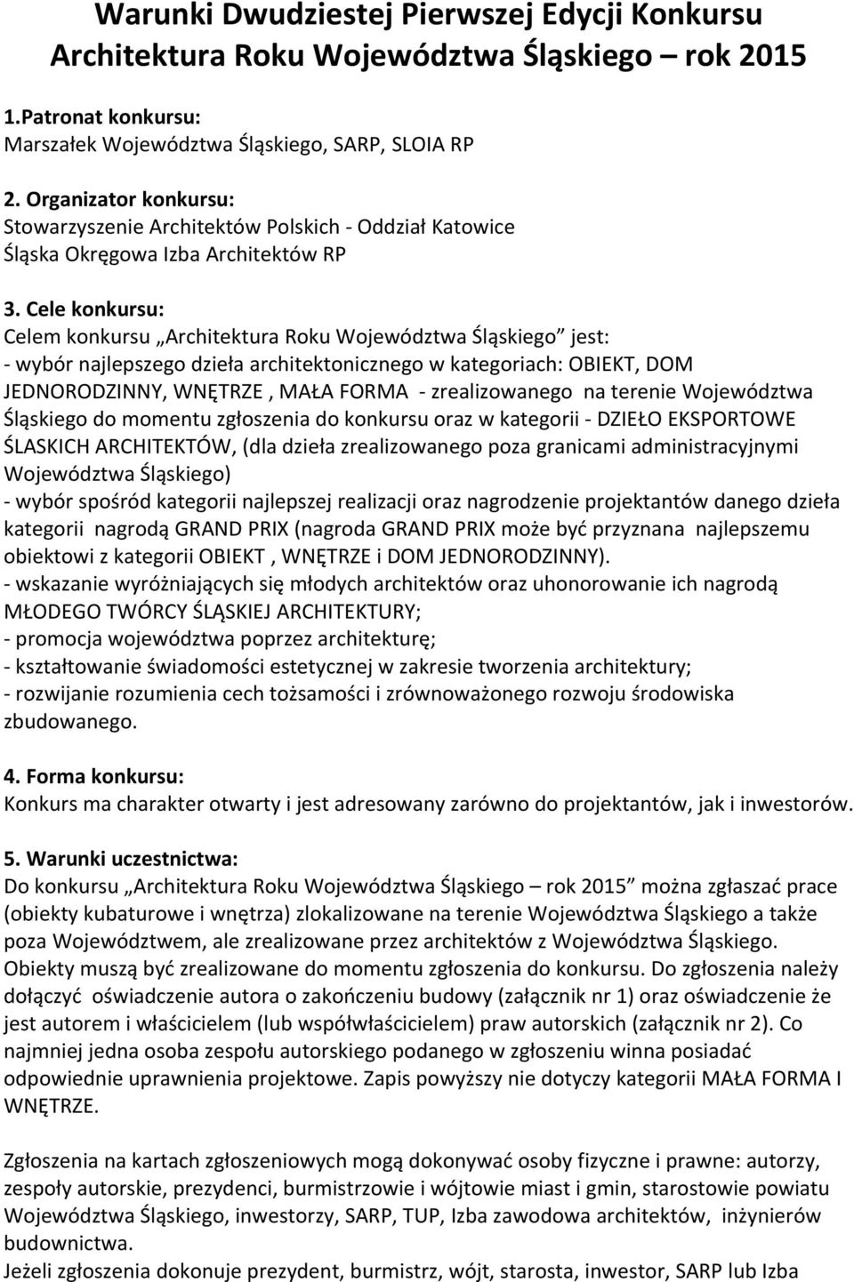 Cele konkursu: Celem konkursu Architektura Roku Województwa Śląskiego jest: - wybór najlepszego dzieła architektonicznego w kategoriach: OBIEKT, DOM JEDNORODZINNY, WNĘTRZE, MAŁA FORMA -