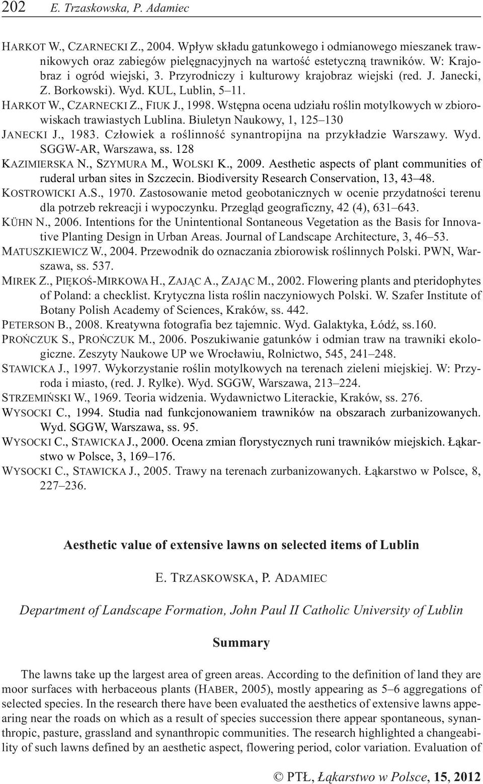 Wstêpna ocena udzia³u roœlin motylkowych w zbiorowiskach trawiastych Lublina. Biuletyn Naukowy, 1, 125 130 JANECKI J., 1983. Cz³owiek a roœlinnoœæ synantropijna na przyk³adzie Warszawy. Wyd.