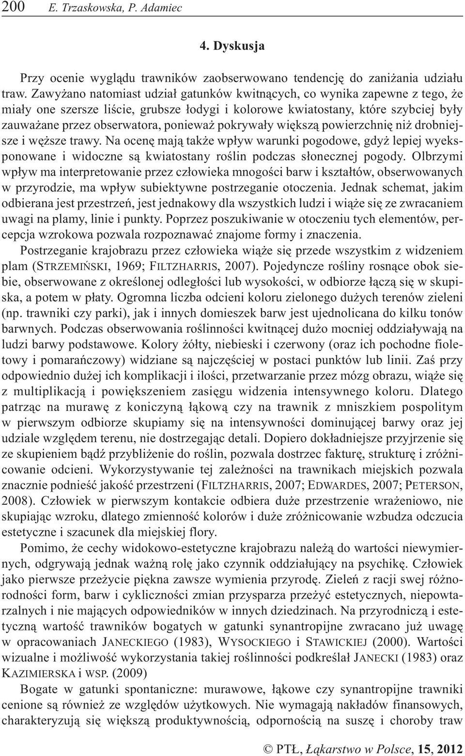 pokrywa³y wiêksz¹ powierzchniê ni drobniejsze i wê sze trawy. Na ocenê maj¹ tak e wp³yw warunki pogodowe, gdy lepiej wyeksponowane i widoczne s¹ kwiatostany roœlin podczas s³onecznej pogody.