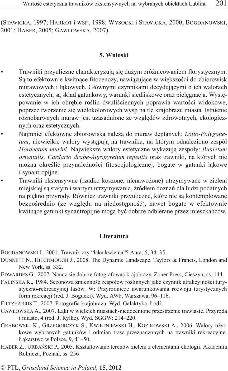 G³ównymi czynnikami decyduj¹cymi o ich walorach estetycznych, s¹ sk³ad gatunkowy, warunki siedliskowe oraz pielêgnacja.