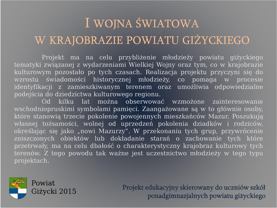 Realizacja projektu przyczyni się do wzrostu świadomości historycznej młodzieży, co pomaga w procesie identyfikacji z zamieszkiwanym terenem oraz umożliwia odpowiedzialne podejścia do dziedzictwa