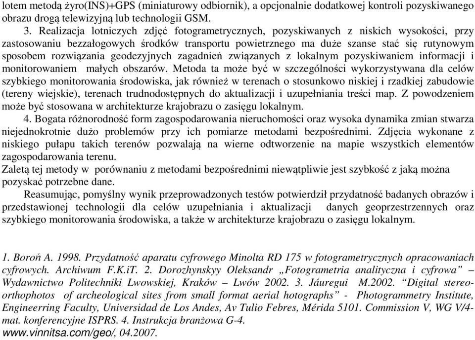 rozwiązania geodezyjnych zagadnień związanych z lokalnym pozyskiwaniem informacji i monitorowaniem małych obszarów.