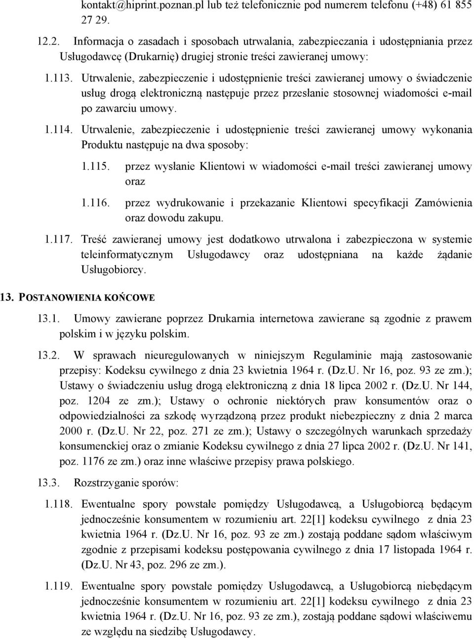 Utrwalenie, zabezpieczenie i udostępnienie treści zawieranej umowy o świadczenie usług drogą elektroniczną następuje przez przesłanie stosownej wiadomości e-mail po zawarciu umowy. 1.114.