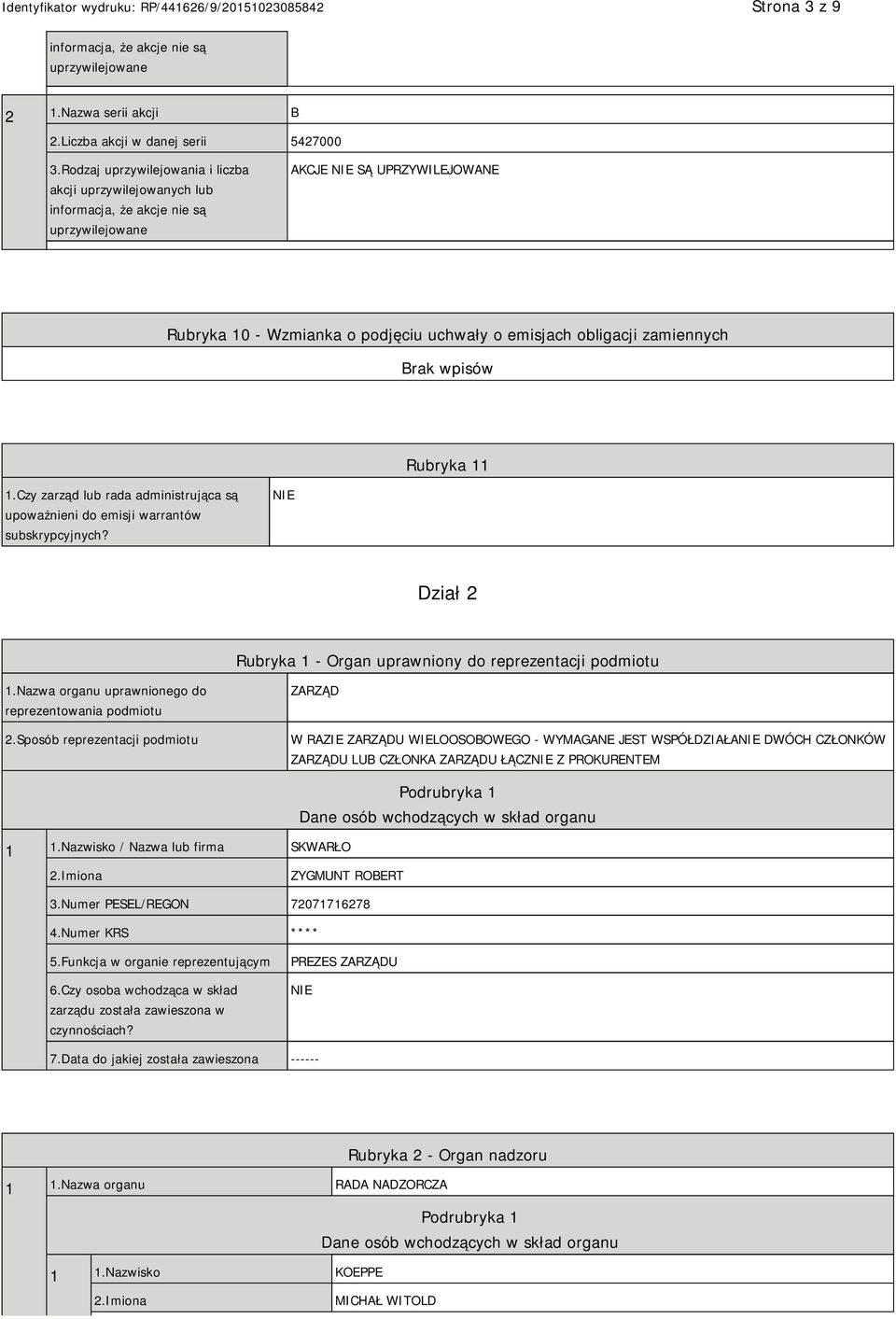 zamiennych Rubryka 11 1.Czy zarząd lub rada administrująca są upoważnieni do emisji warrantów subskrypcyjnych? Dział 2 Rubryka 1 - Organ uprawniony do reprezentacji podmiotu 1.