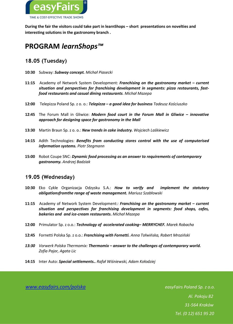 Michał Piasecki 11:15 Academy of Network System Development: Franchising on the gastronomy market current situation and perspectives for franchising development in segments: pizza restaurants,