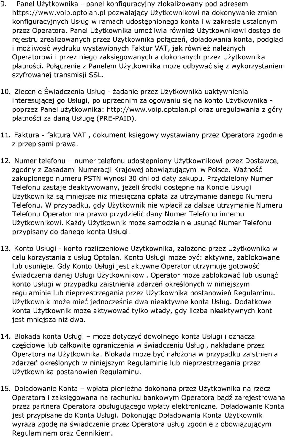 Panel Użytkownika umożliwia również Użytkownikowi dostęp do rejestru zrealizowanych przez Użytkownika połączeń, doładowania konta, podgląd i możliwość wydruku wystawionych Faktur VAT, jak również