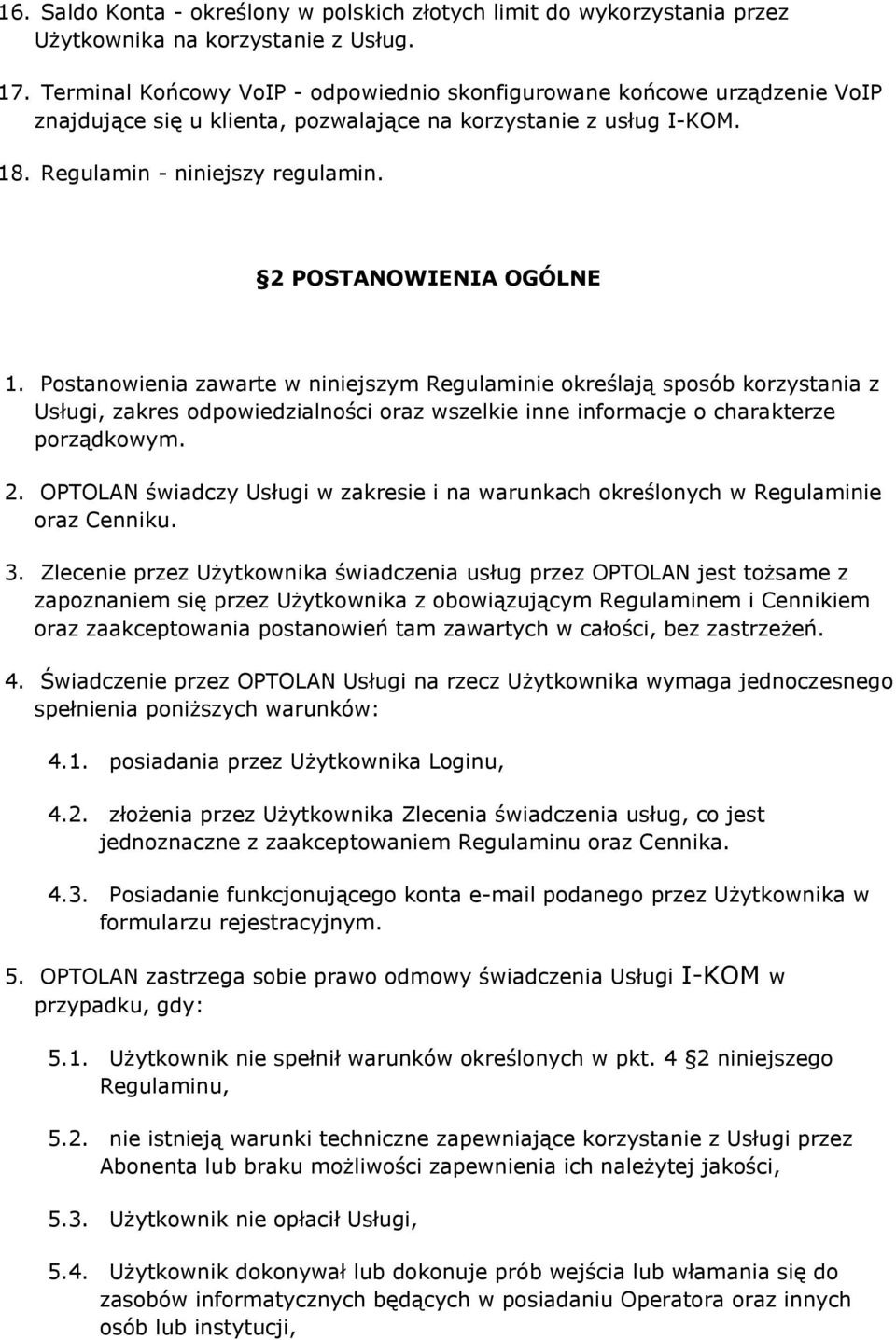 2 POSTANOWIENIA OGÓLNE 1. Postanowienia zawarte w niniejszym Regulaminie określają sposób korzystania z Usługi, zakres odpowiedzialności oraz wszelkie inne informacje o charakterze porządkowym. 2.