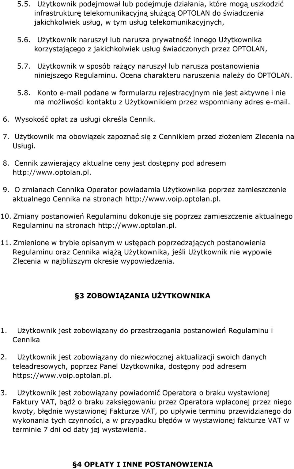 Użytkownik w sposób rażący naruszył lub narusza postanowienia niniejszego Regulaminu. Ocena charakteru naruszenia należy do OPTOLAN. 5.8.