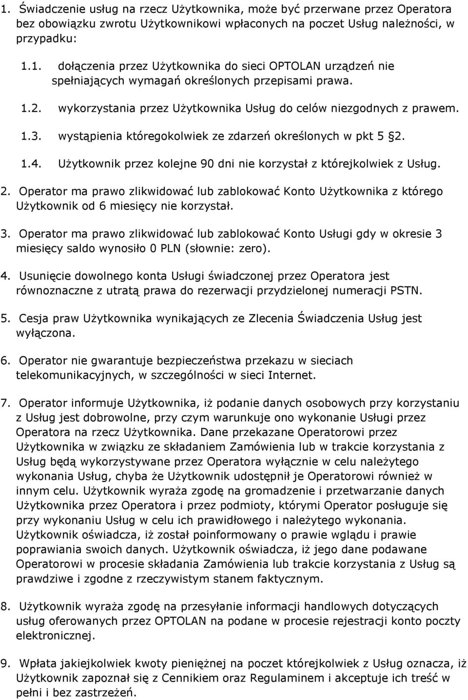 Użytkownik przez kolejne 90 dni nie korzystał z którejkolwiek z Usług. 2. Operator ma prawo zlikwidować lub zablokować Konto Użytkownika z którego Użytkownik od 6 miesięcy nie korzystał. 3.