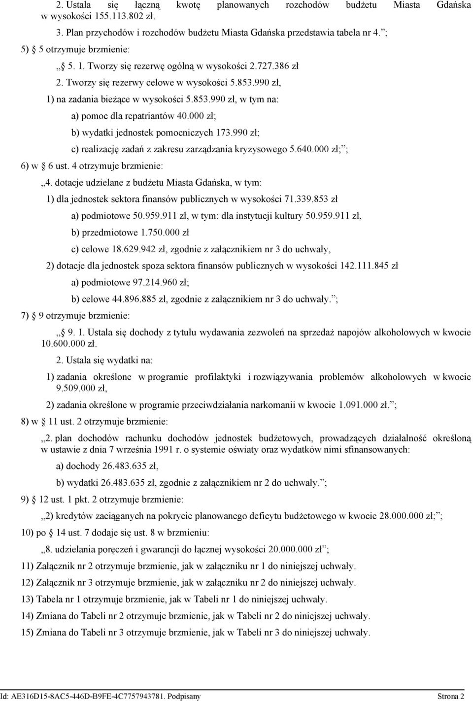 000 zł; b) wydatki jednostek pomocniczych 173.990 zł; c) realizację zadań z zakresu zarządzania kryzysowego 5.640.000 zł; ; 6) w 6 ust. 4 otrzymuje brzmienie: 4.