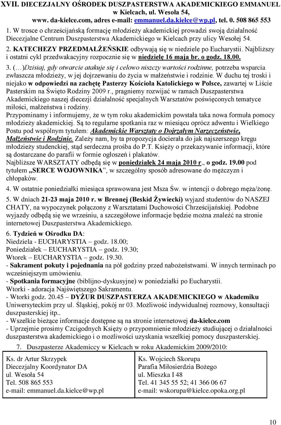 KATECHEZY PRZEDMAŁŻEŃSKIE odbywają się w niedziele po Eucharystii. Najbliższy i ostatni cykl przedwakacyjny rozpocznie się w niedzielę 16 maja br. o godz. 18.00. 3.