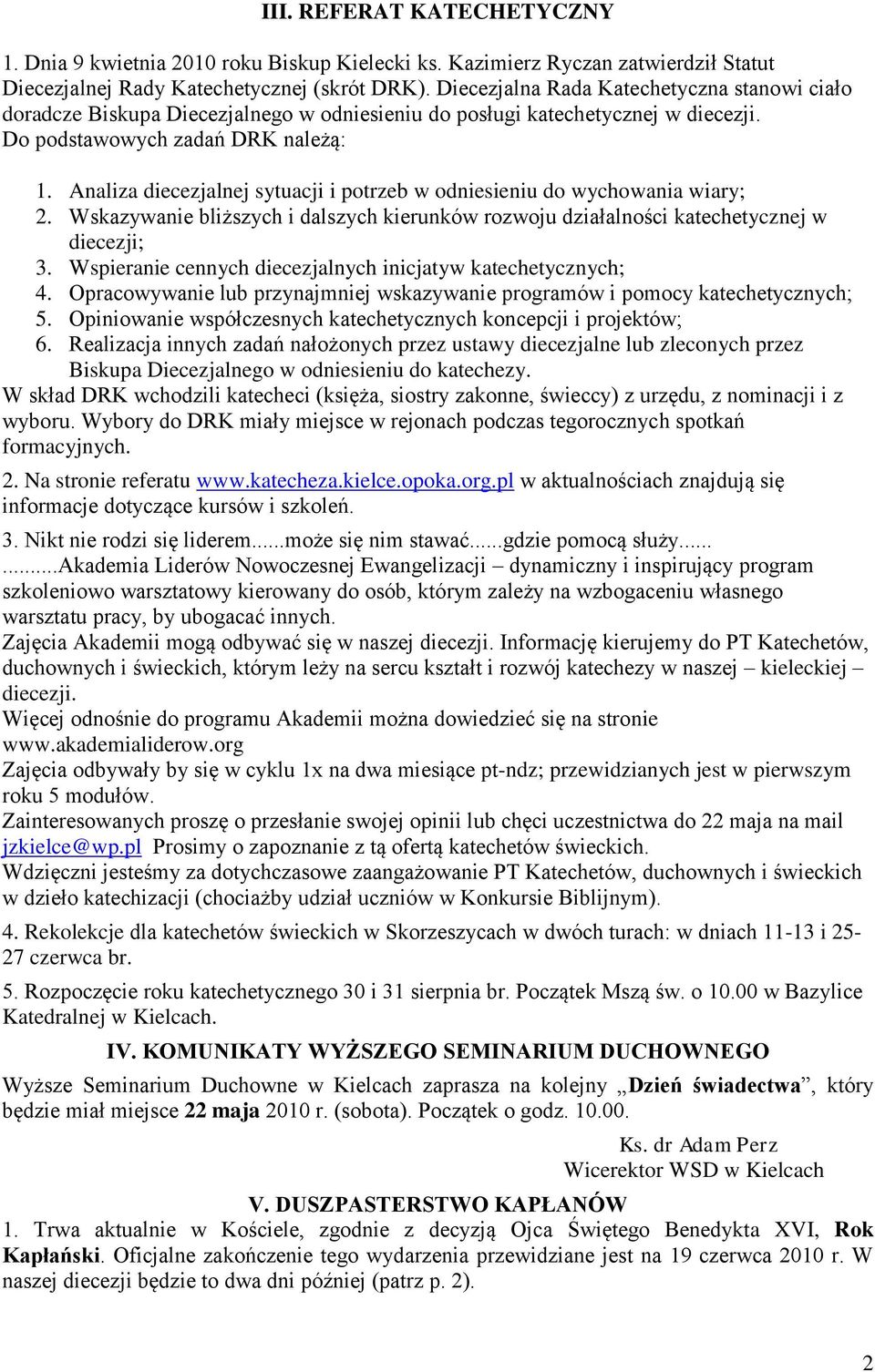 Analiza diecezjalnej sytuacji i potrzeb w odniesieniu do wychowania wiary; 2. Wskazywanie bliższych i dalszych kierunków rozwoju działalności katechetycznej w diecezji; 3.