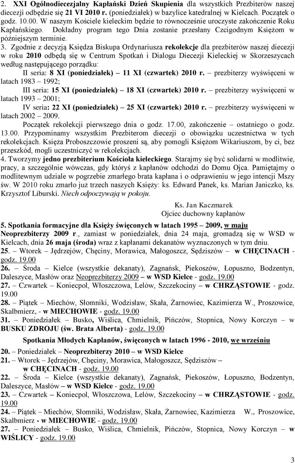 Zgodnie z decyzją Księdza Biskupa Ordynariusza rekolekcje dla prezbiterów naszej diecezji w roku 2010 odbędą się w Centrum Spotkań i Dialogu Diecezji Kieleckiej w Skorzeszycach według następującego
