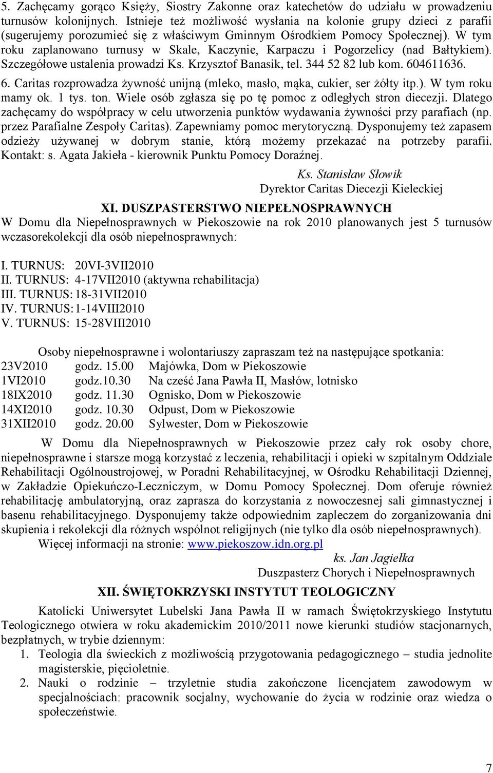 W tym roku zaplanowano turnusy w Skale, Kaczynie, Karpaczu i Pogorzelicy (nad Bałtykiem). Szczegółowe ustalenia prowadzi Ks. Krzysztof Banasik, tel. 344 52 82 lub kom. 60