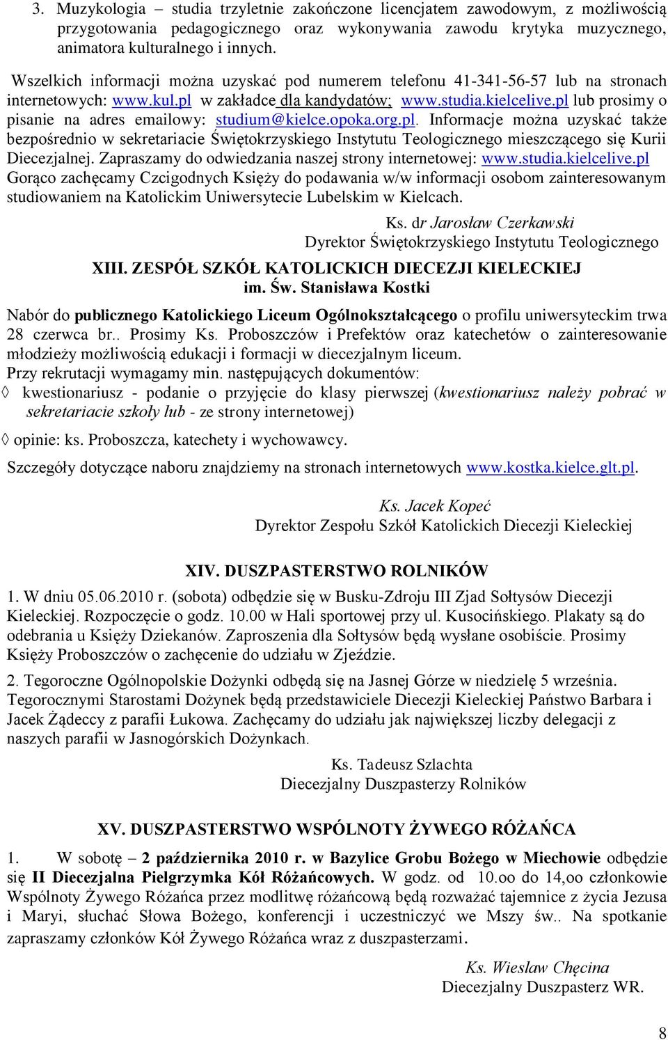 pl lub prosimy o pisanie na adres emailowy: studium@kielce.opoka.org.pl. Informacje można uzyskać także bezpośrednio w sekretariacie Świętokrzyskiego Instytutu Teologicznego mieszczącego się Kurii Diecezjalnej.