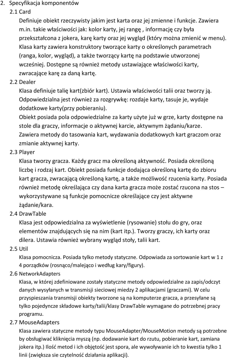 Dostępne są również metody ustawiające właściwości karty, zwracające karę za daną kartę. 2.2 Dealer Klasa definiuje talię kart(zbiór kart). Ustawia właściwości talii oraz tworzy ją.