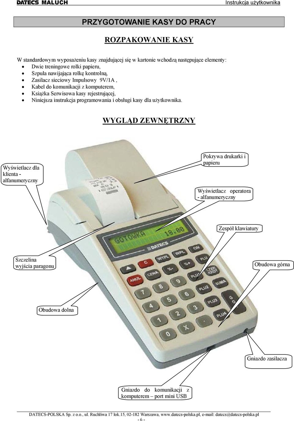 WYLĄD ZEWNĘRZNY Wyświetlacz dla klienta - alfanumeryczny Pokrywa drukarki i papieru Wyświetlacz operatora - alfanumeryczny Zespół klawiatury Szczelina wyjścia paragonu budowa górna budowa