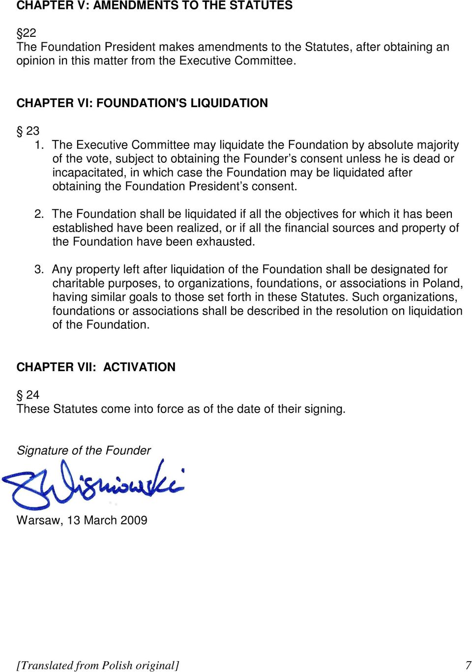 The Executive Committee may liquidate the Foundation by absolute majority of the vote, subject to obtaining the Founder s consent unless he is dead or incapacitated, in which case the Foundation may