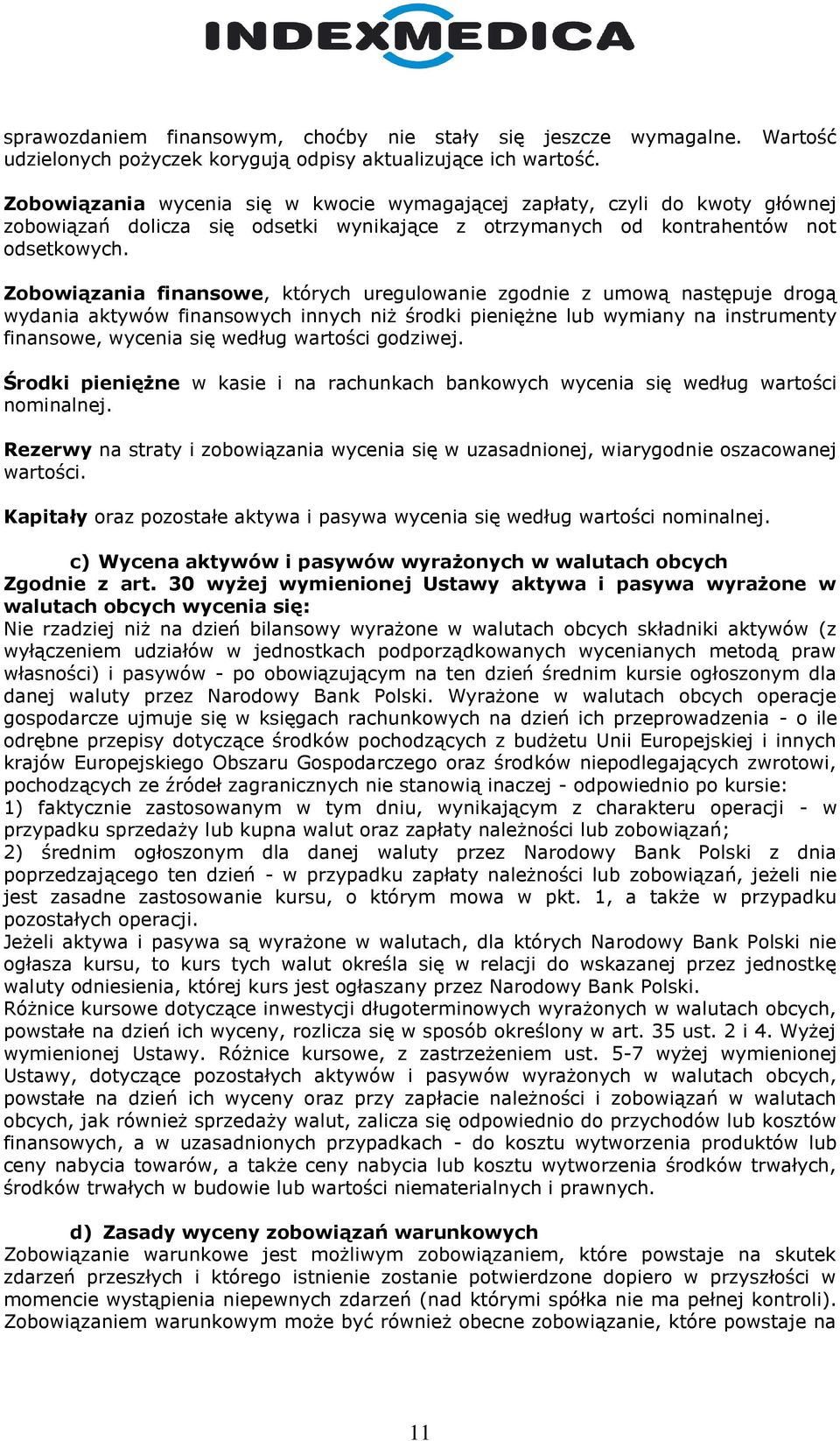 Zobowiązania finansowe, których uregulowanie zgodnie z umową następuje drogą wydania aktywów finansowych innych niż środki pieniężne lub wymiany na instrumenty finansowe, wycenia się według wartości