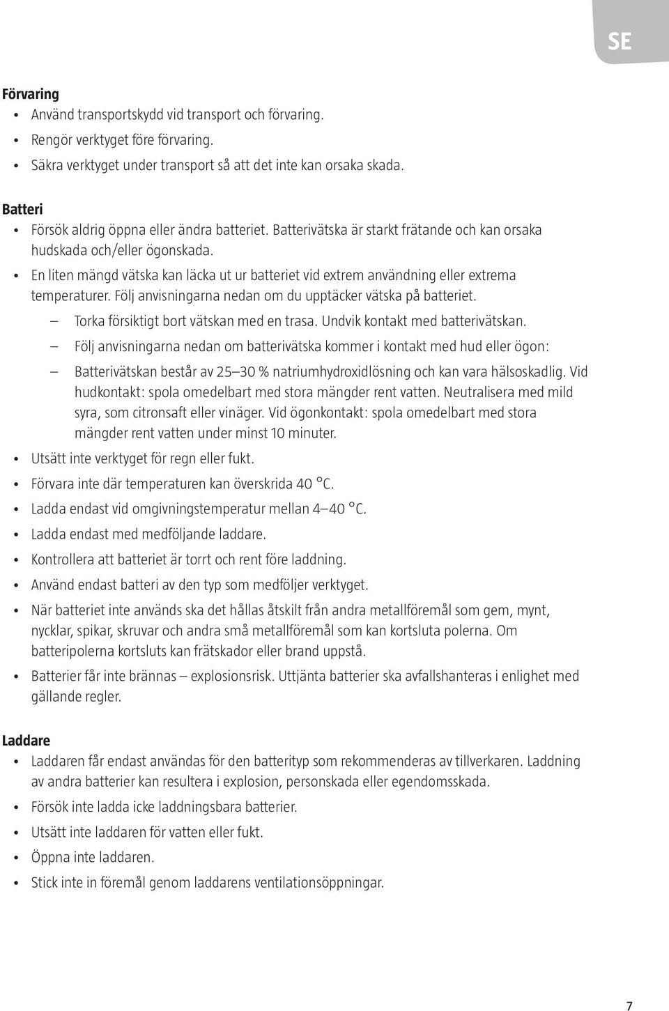 En liten mängd vätska kan läcka ut ur batteriet vid extrem användning eller extrema temperaturer. Följ anvisningarna nedan om du upptäcker vätska på batteriet.