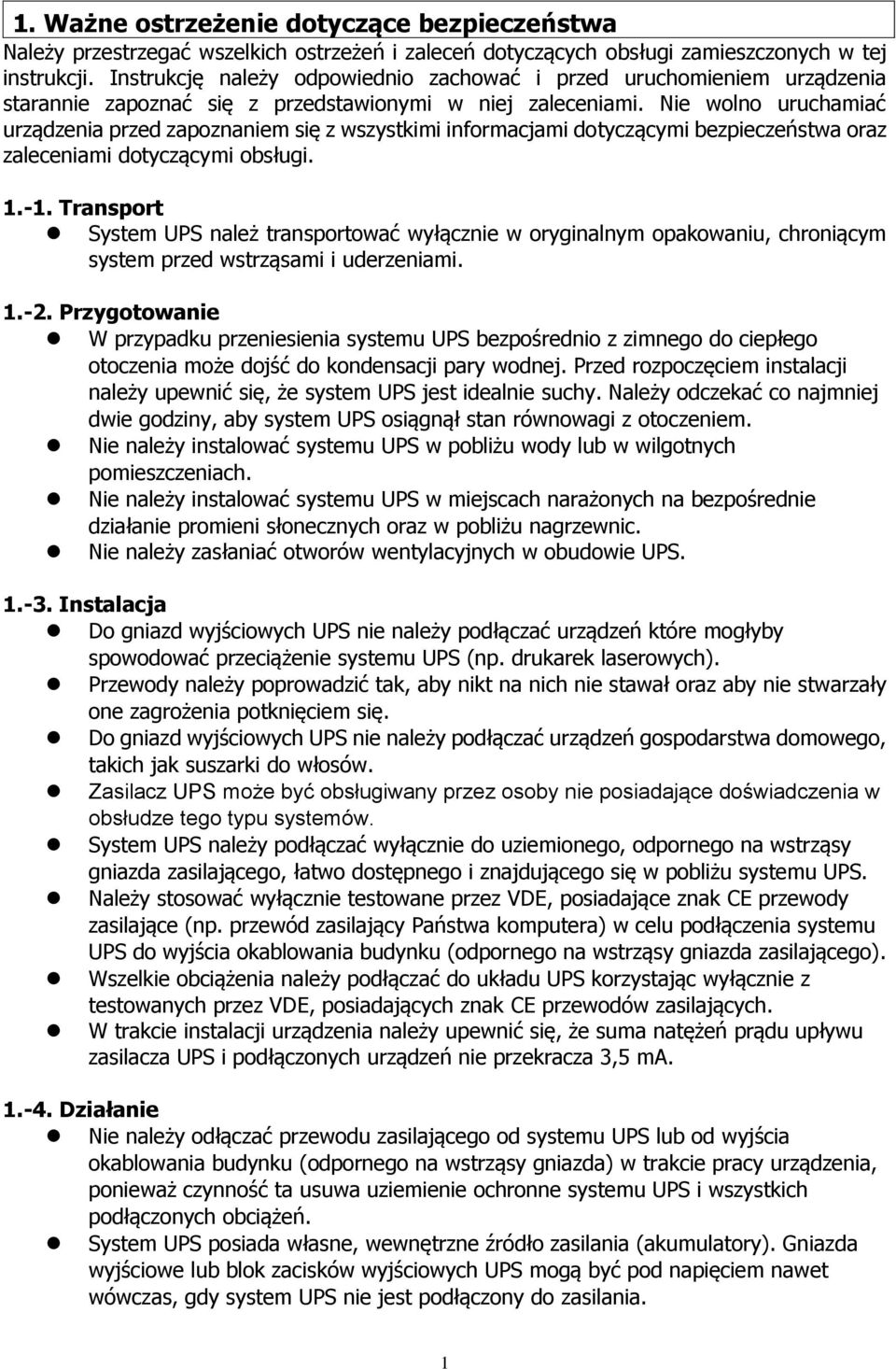 Nie wolno uruchamiać urządzenia przed zapoznaniem się z wszystkimi informacjami dotyczącymi bezpieczeństwa oraz zaleceniami dotyczącymi obsługi. 1.-1.