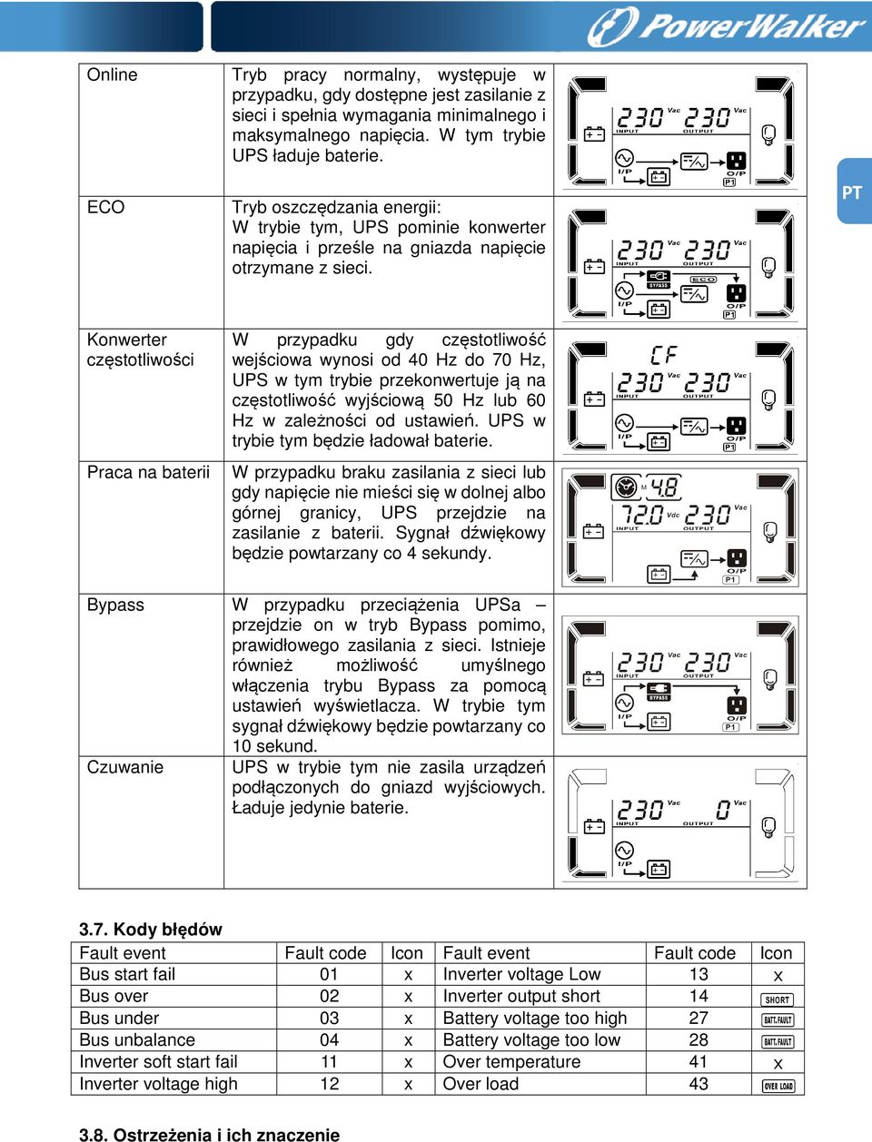 Konwerter częstotliwości Praca na baterii W przypadku gdy częstotliwość wejściowa wynosi od 40 Hz do 70 Hz, UPS w tym trybie przekonwertuje ją na częstotliwość wyjściową 50 Hz lub 60 Hz w zależności