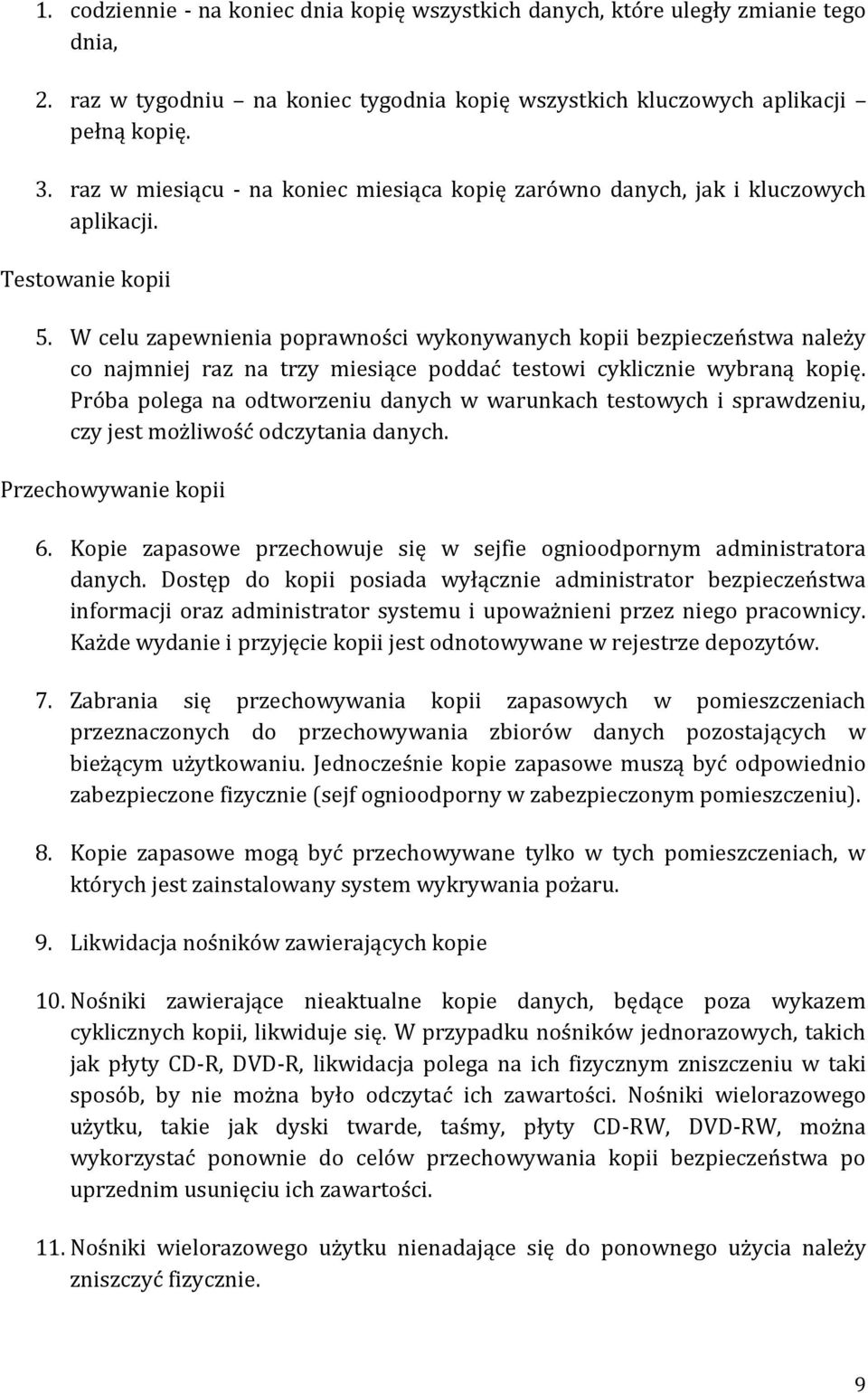 W celu zapewnienia poprawności wykonywanych kopii bezpieczeństwa należy co najmniej raz na trzy miesiące poddać testowi cyklicznie wybraną kopię.