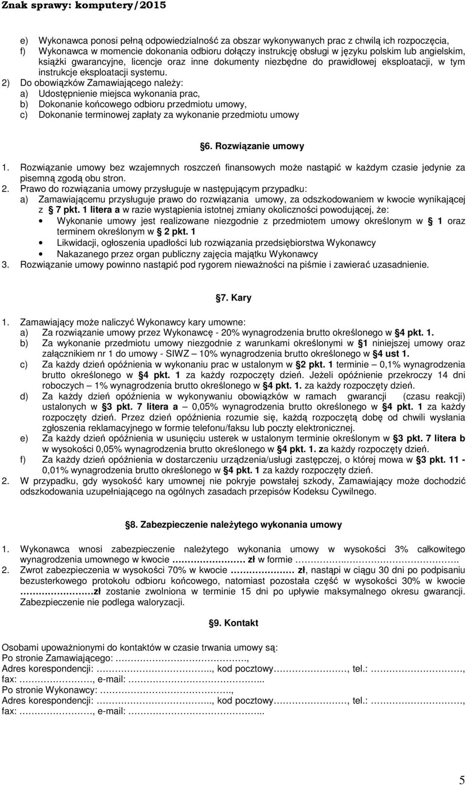 2) Do obowiązków Zamawiającego naleŝy: a) Udostępnienie miejsca wykonania prac, b) Dokonanie końcowego odbioru przedmiotu umowy, c) Dokonanie terminowej zapłaty za wykonanie przedmiotu umowy 6.