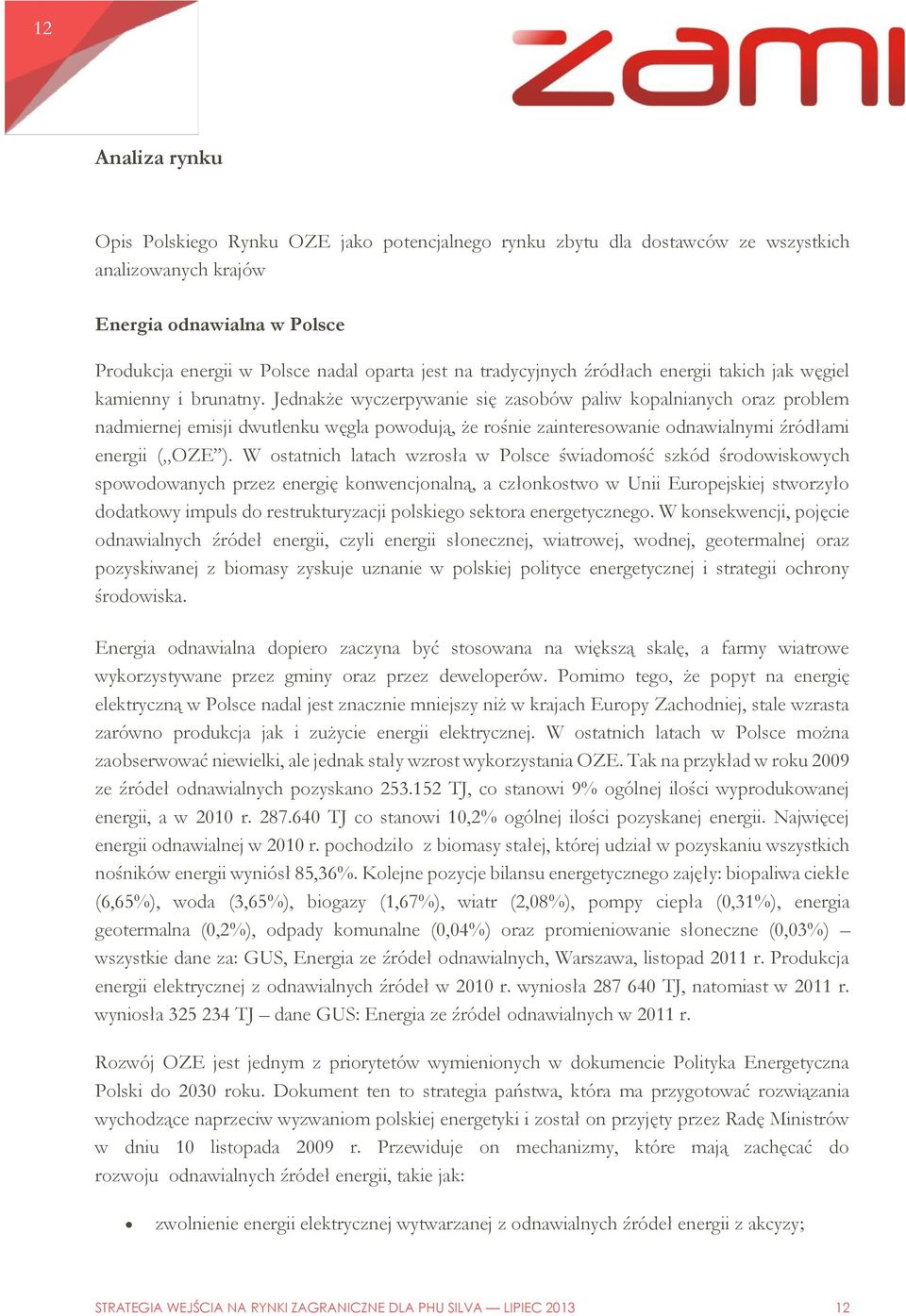 Jednakże wyczerpywanie się zasobów paliw kopalnianych oraz problem nadmiernej emisji dwutlenku węgla powodują, że rośnie zainteresowanie odnawialnymi źródłami energii ( OZE ).