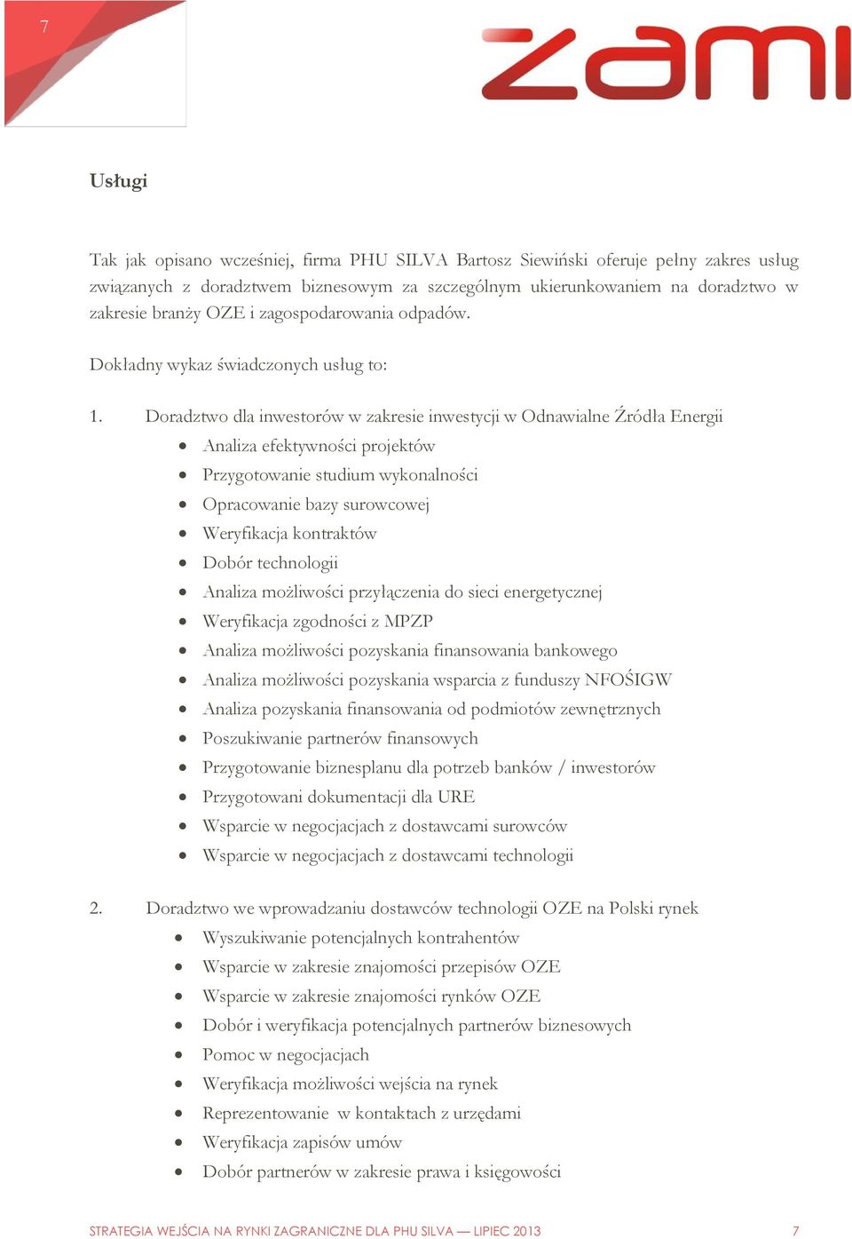 Doradztwo dla inwestorów w zakresie inwestycji w Odnawialne Źródła Energii Analiza efektywności projektów Przygotowanie studium wykonalności Opracowanie bazy surowcowej Weryfikacja kontraktów Dobór