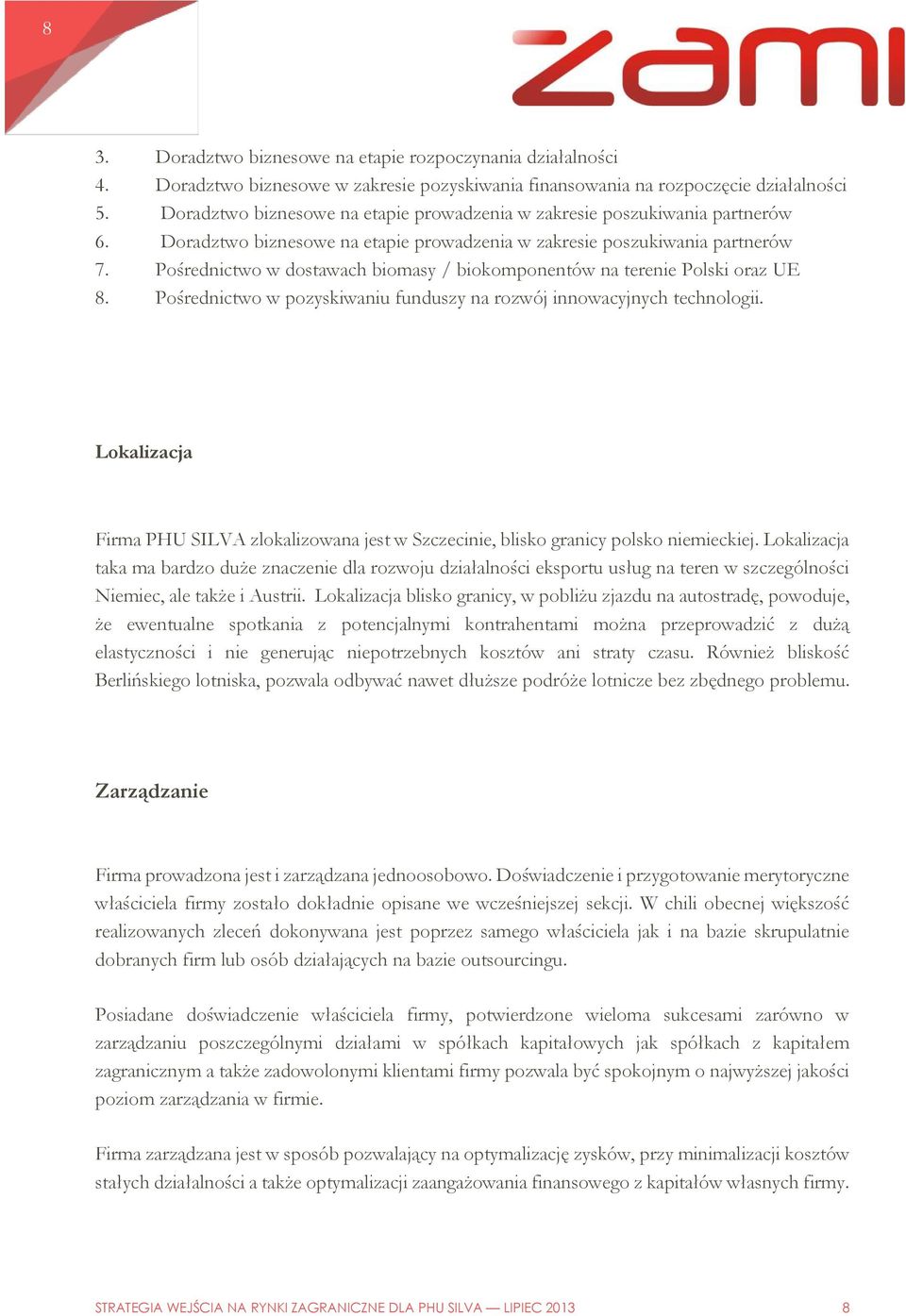 Pośrednictwo w dostawach biomasy / biokomponentów na terenie Polski oraz UE 8. Pośrednictwo w pozyskiwaniu funduszy na rozwój innowacyjnych technologii.