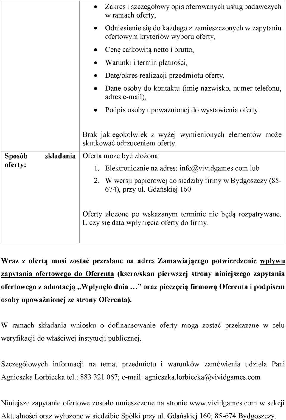 Sposób oferty: składania Brak jakiegokolwiek z wyżej wymienionych elementów może skutkować odrzuceniem oferty. Oferta może być złożona: 1. Elektronicznie na adres: info@vividgames.com lub 2.