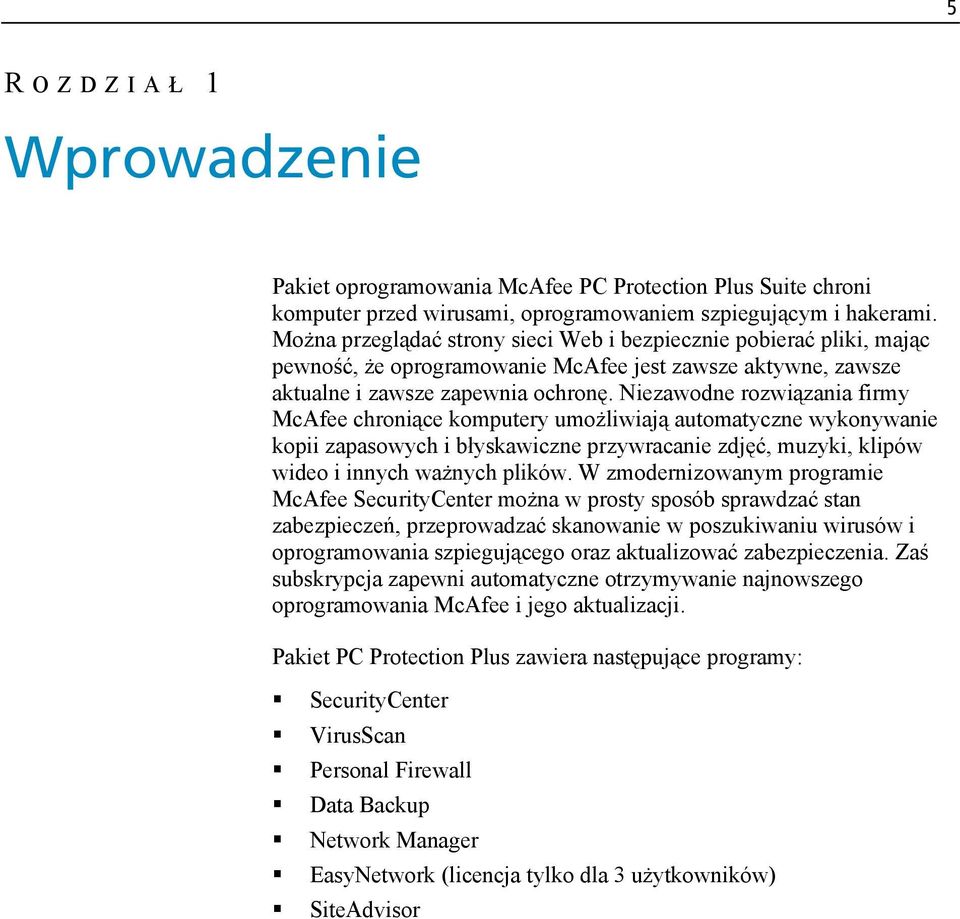 Niezawodne rozwiązania firmy McAfee chroniące komputery umożliwiają automatyczne wykonywanie kopii zapasowych i błyskawiczne przywracanie zdjęć, muzyki, klipów wideo i innych ważnych plików.