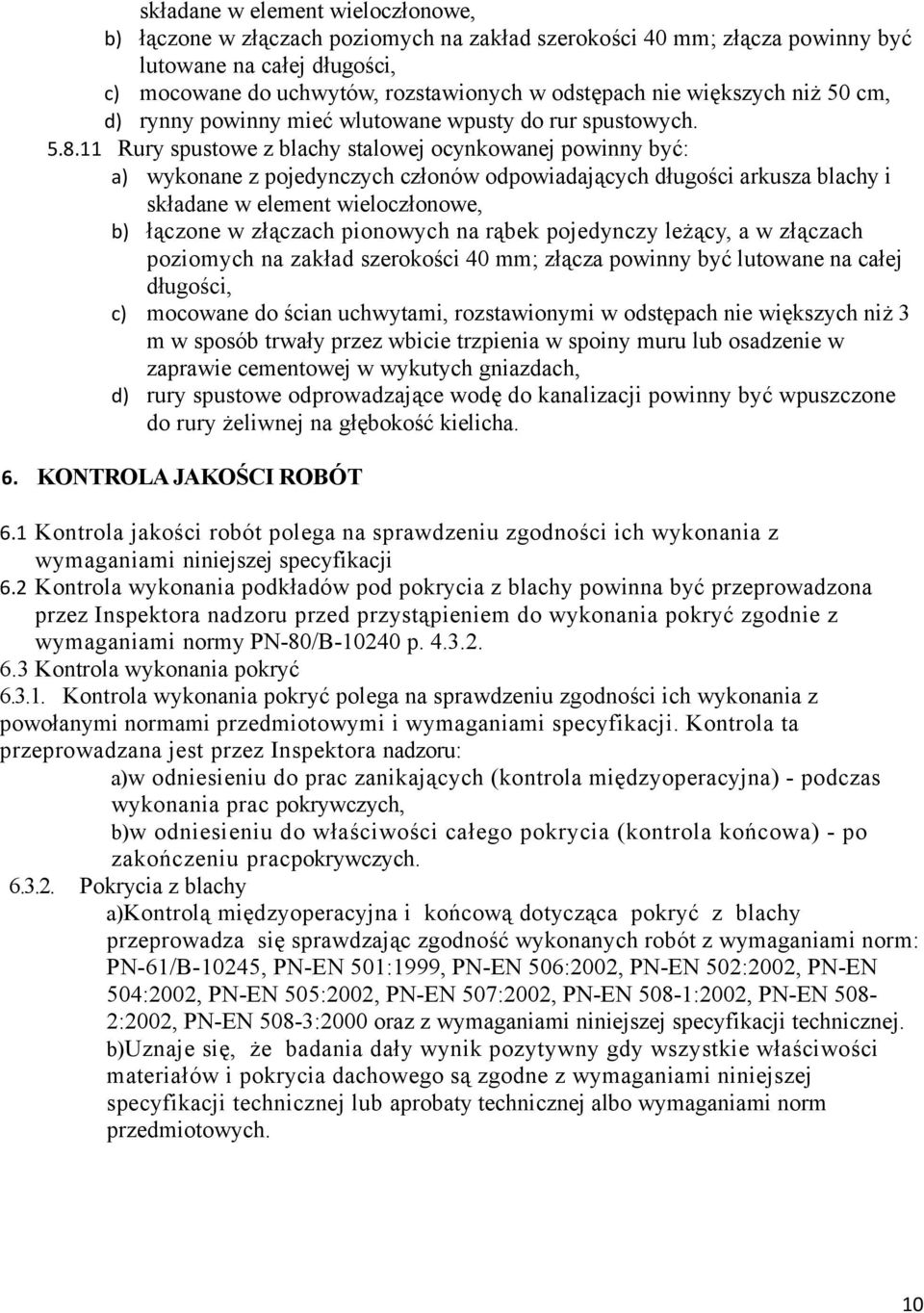 11 Rury spustowe z blachy stalowej ocynkowanej powinny być: a) wykonane z pojedynczych członów odpowiadających długości arkusza blachy i składane w element wieloczłonowe, b) łączone w złączach