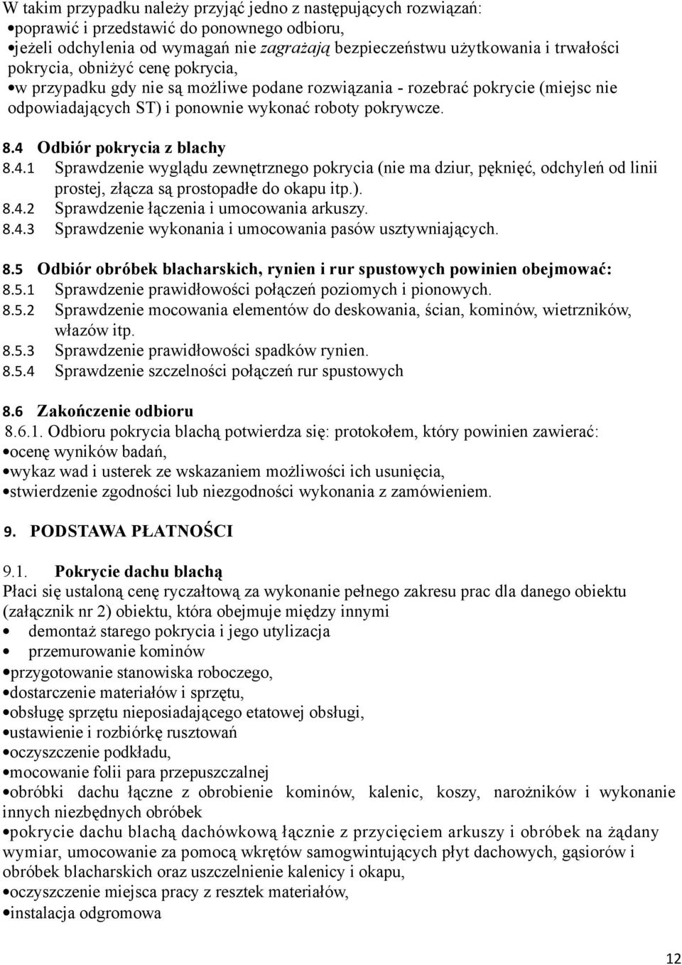 4 Odbiór pokrycia z blachy 8.4.1 Sprawdzenie wyglądu zewnętrznego pokrycia (nie ma dziur, pęknięć, odchyleń od linii prostej, złącza są prostopadłe do okapu itp.). 8.4.2 Sprawdzenie łączenia i umocowania arkuszy.