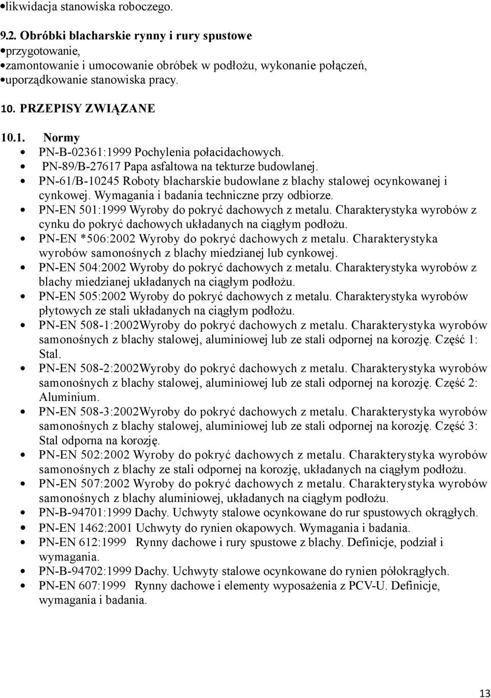 PN-61/B-10245 Roboty blacharskie budowlane z blachy stalowej ocynkowanej i cynkowej. Wymagania i badania techniczne przy odbiorze. PN-EN 501:1999 Wyroby do pokryć dachowych z metalu.