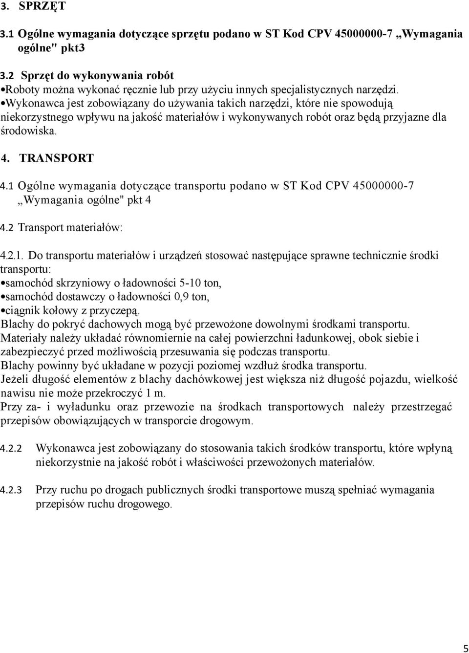 Wykonawca jest zobowiązany do używania takich narzędzi, które nie spowodują niekorzystnego wpływu na jakość materiałów i wykonywanych robót oraz będą przyjazne dla środowiska. 4. TRANSPORT 4.