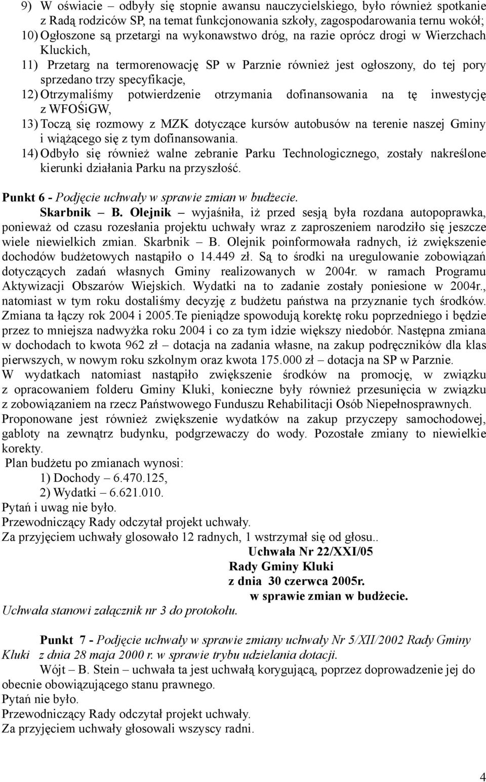 potwierdzenie otrzymania dofinansowania na tę inwestycję z WFOŚiGW, 13) Toczą się rozmowy z MZK dotyczące kursów autobusów na terenie naszej Gminy i wiążącego się z tym dofinansowania.