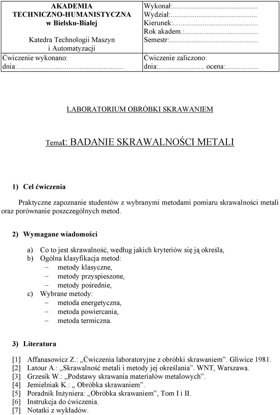 .. LABORATORIUM OBRÓBKI SKRAWANIEM Temat: BADANIE SKRAWALNOŚCI METALI 1) Cel ćwiczenia Praktyczne zapznanie studentów z wybranymi metdami pmiaru skrawalnści metali raz prównanie pszczególnych metd.